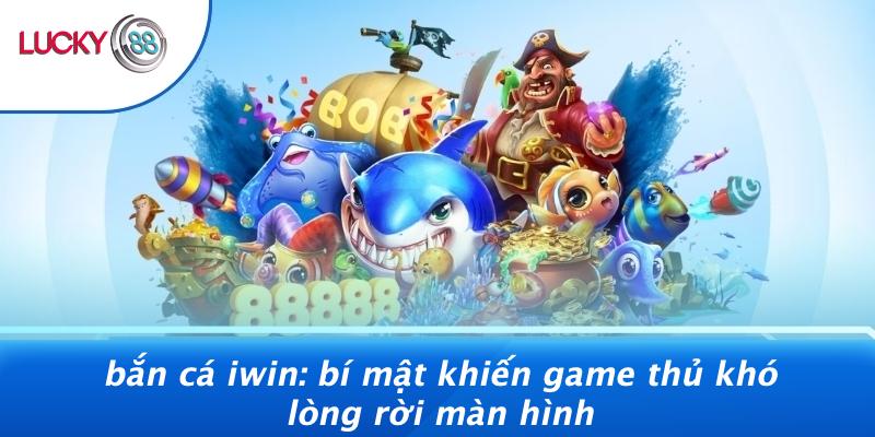 Bắn Cá Iwin: Bí Mật Khiến Game Thủ Khó Lòng Rời Màn Hình 1 Bắn Cá Iwin: Bí Mật Khiến Game Thủ Khó Lòng Rời Màn Hình
