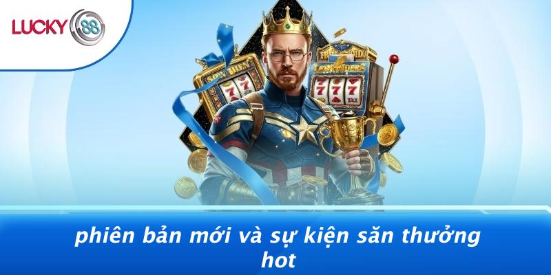 Phiên Bản Mới Và Sự Kiện Săn Thưởng Hot