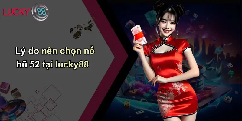 Nổ Hũ 52: Khám Phá Sân Chơi Nổ Hũ Đỉnh Cao Tại Lucky88 5 Lý do nên chọn nổ hũ 52 tại lucky88