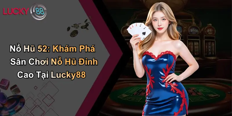 Nổ Hũ 52: Khám Phá Sân Chơi Nổ Hũ Đỉnh Cao Tại Lucky88 1 Nổ Hũ 52: Khám Phá Sân Chơi Nổ Hũ Đỉnh Cao Tại Lucky88