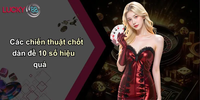 Dàn Đề 10 Số: Chiến Thuật, Lợi Thế Và Kỹ Năng Hiện Đại Tại Lucky88 4 Các chiến thuật chốt dàn đề 10 số hiệu quả