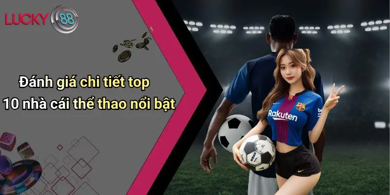 Top 10 Nhà Cái Thể Thao: Đánh Giá Cược Đa Dạng, Thắng Đậm 3 Đánh giá chi tiết top 10 nhà cái thể thao nổi bật