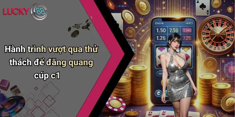 Hành trình vượt qua thử thách để đăng quang cúp c1