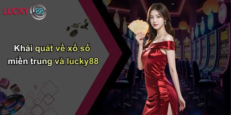 Khái quát về xổ số miền trung và lucky88