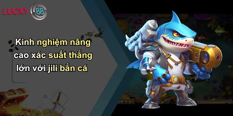 JILI Bắn Cá: Hành Trình Giải Trí Và Mẹo Thắng Lớn Tại Lucky88 5 Kinh nghiệm nâng cao xác suất thắng lớn với jili bắn cá