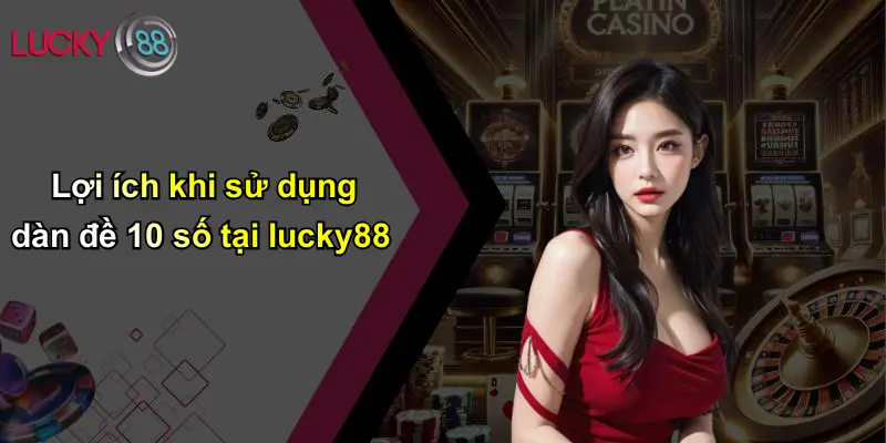 Dàn Đề 10 Số: Chiến Thuật, Lợi Thế Và Kỹ Năng Hiện Đại Tại Lucky88 3 Lợi ích khi sử dụng dàn đề 10 số tại lucky88