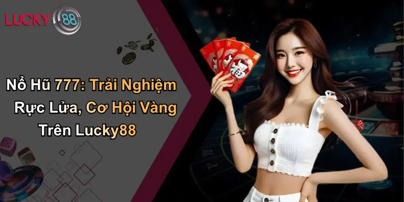 Nổ Hũ 777: Trải Nghiệm Rực Lửa, Cơ Hội Vàng Trên Lucky88 1 Nổ Hũ 777: Trải Nghiệm Rực Lửa, Cơ Hội Vàng Trên Lucky88