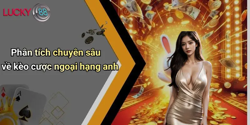 Kèo Cược Ngoại Hạng Anh: Cơ Hội, Phân Tích Và Kinh Nghiệm Cùng Lucky88 3 Phân tích chuyên sâu về kèo cược ngoại hạng anh