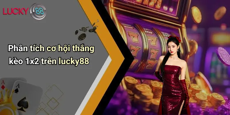 Kèo 1x2 Là Gì: Tất Tần Tật Về Loại Kèo Được Ưa Chuộng Trên Lucky88 4 Phân tích cơ hội thắng kèo 1x2 trên lucky88