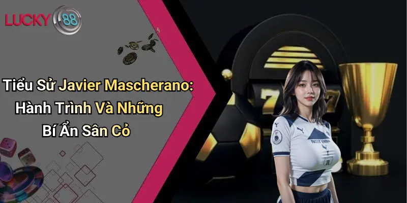 Tiểu Sử Javier Mascherano: Hành Trình Và Những Bí Ẩn Sân Cỏ 1 Tiểu Sử Javier Mascherano: Hành Trình Và Những Bí Ẩn Sân Cỏ