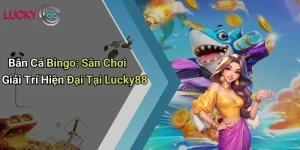 Bắn Cá Bingo: Sân Chơi Giải Trí Hiện Đại Tại Lucky88