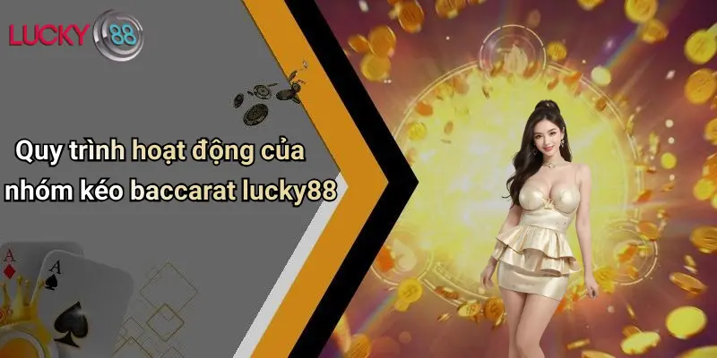 Nhóm Kéo Baccarat: Kinh Nghiệm Tối Ưu Và Sức Mạnh Tập Thể Từ Lucky88 5 Quy trình hoạt động của nhóm kéo baccarat lucky88