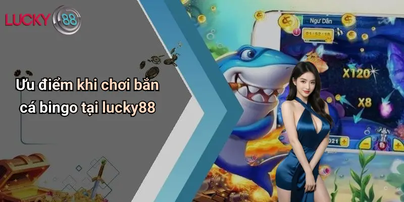 Bắn Cá Bingo: Sân Chơi Giải Trí Hiện Đại Tại Lucky88 5 Ưu điểm khi chơi bắn cá bingo tại lucky88